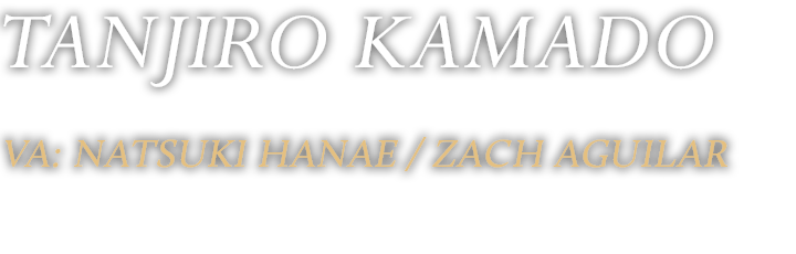 TANJIRO KAMADO VA: NATSUKI HANAE/ZACH AGUILAR
